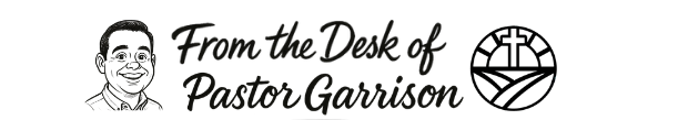 From the Desk of Pastor Garrison
